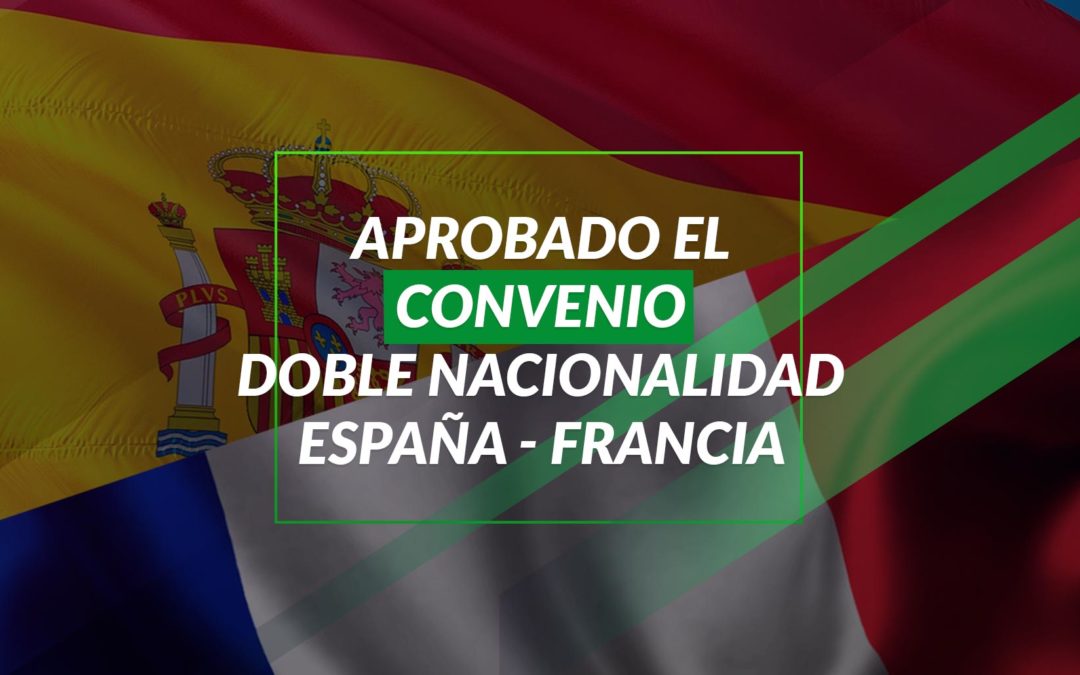 Aprobado el Convenio de Doble Nacionalidad España – Francia